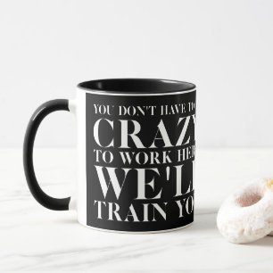 don't crazy here we'll train you - coffee mug