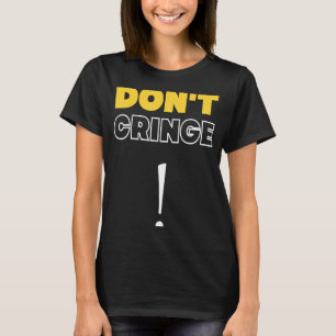 Don't Cringe  Cringe Phrase Gen Z Meme Cringe T-Shirt