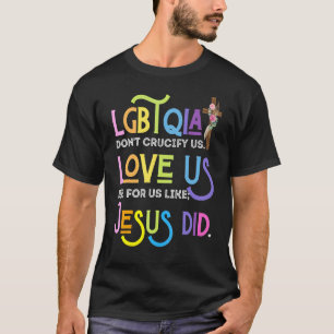 Don't Crucify Us Love & Die For Us Like Jesus Did  T-Shirt