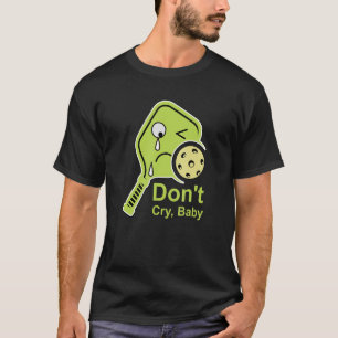 Don't Cry Baby Pickleball Lime Paddle Crying Din T-Shirt