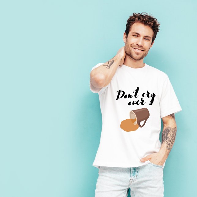 Don't Cry over Spill coffee Tshirt (Creator Uploaded)