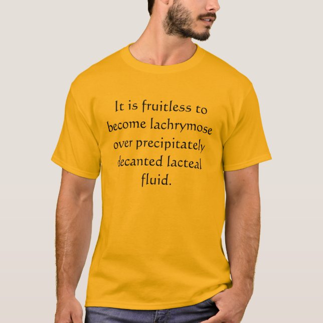 Don't cry over spilled milk T-Shirt (Front)