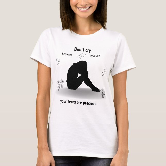 Don't cry, your tears are precious. The girl is sa T-Shirt (Front)