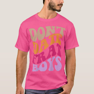 Dont Date Frat Boys Aesthetic Trendy Clothing  T-Shirt