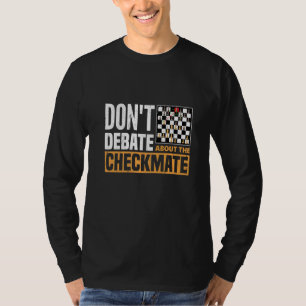 Don't Debate About The Checkmate Chess Opening Gam T-Shirt