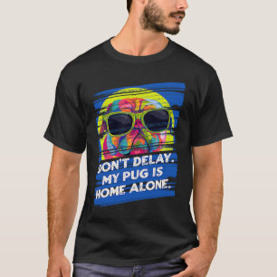 Dont Delay My Pug Is Home Alone Dog Breed Humour T-Shirt