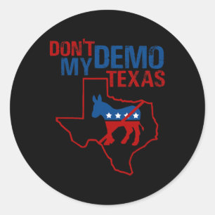 Don't Demo My Texas Republican Anti Democrat Trump Classic Round Sticker