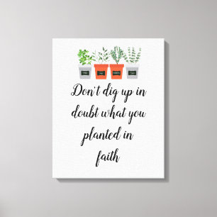 Don't dig up in doubt what you planted in faith canvas print