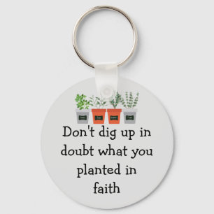 Don't dig up in doubt what you planted in faith key ring