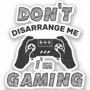 Don't Disarrange Me I'm Gaming Funny Video Games