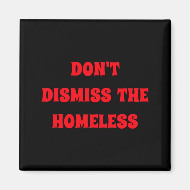 Dont Dismiss The Homeless  Magnet (Front)