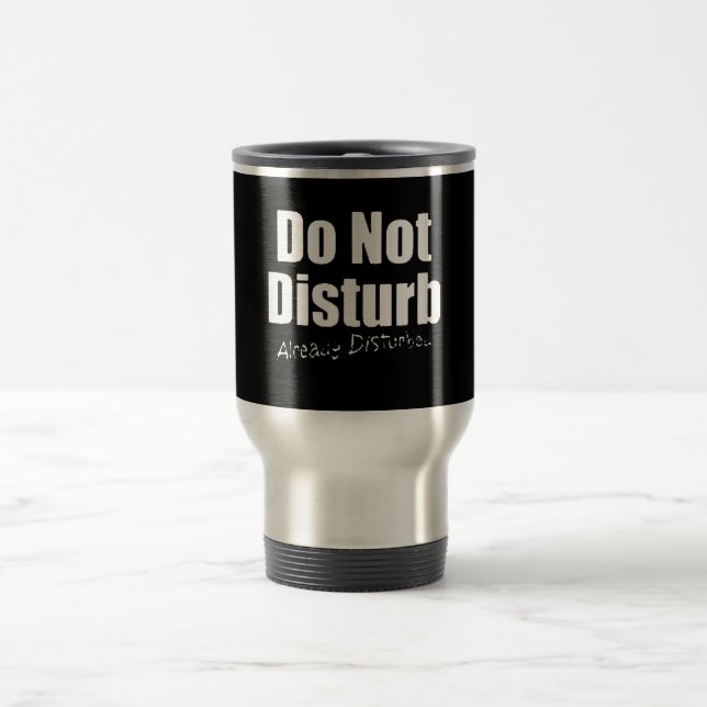 DONT DISTURB ALREADY DISTURBED FUNNY COMMENTS TRAVEL MUG (Center)