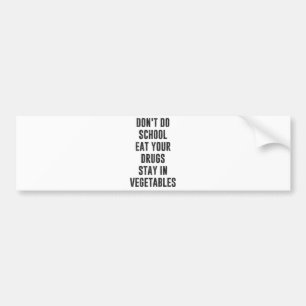 Don't Do School Eat Your Drugs Stay In Vegetables Bumper Sticker
