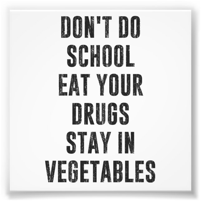 Don't Do School Eat Your Drugs Stay In Vegetables Photo Print (Front)