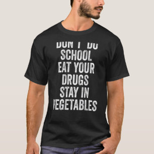 Don't Do School Eat Your Drugs Stay In Vegetables  T-Shirt
