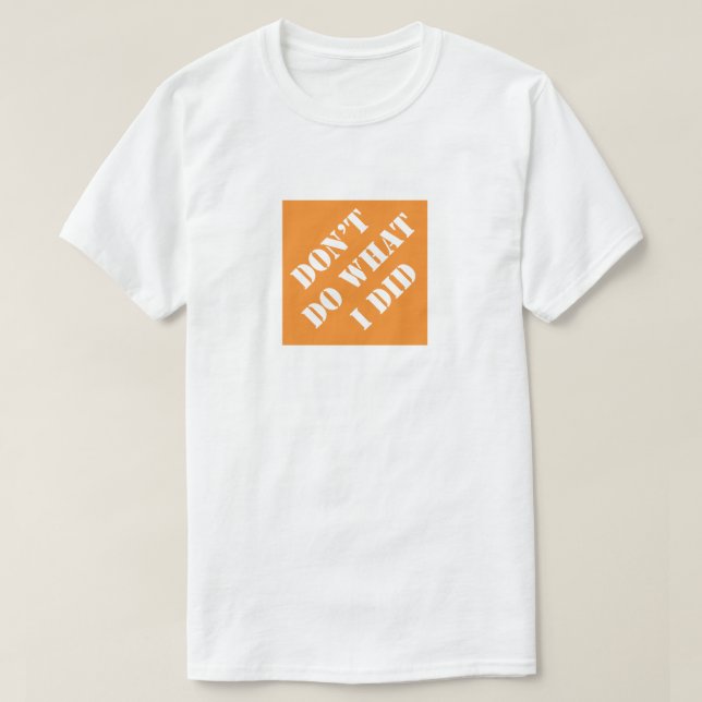 Don't Do What I Did Funny Dad Humourous Father's T-Shirt (Design Front)