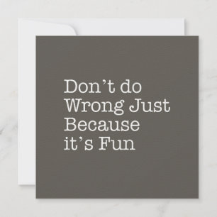 Don't do Wrong Just Because It's Fun Note Card