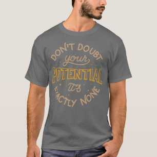 Dont doubt your potential Its exactly none by Tobe T-Shirt