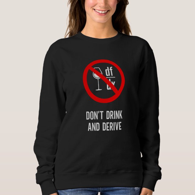 Don't Drink and Derive  Mathematician Physicist Te Sweatshirt (Front)