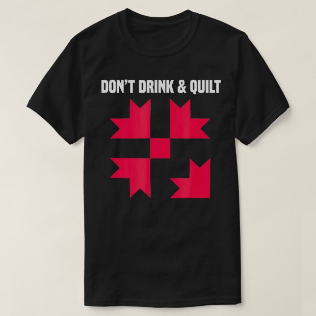 Dont Drink And Quilt Funny Sewing Quilter Sewer  T-Shirt (Design Front)
