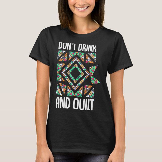 Dont Drink And Quilt Quilting Knitting Sewing Cro  T-Shirt (Front)