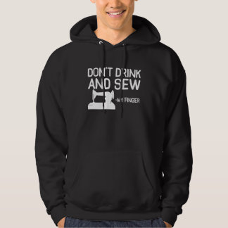 Dont Drink And Sew My Finger Sewing Sewer Machine Hoodie