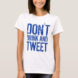 Don't Drink and Tweet T-Shirt<br><div class="desc">Don't Drink and Tweet</div>