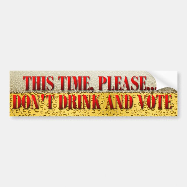 Don't Drink and Vote Bumper Sticker (Front)