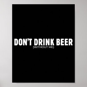 Dont Drink Beer Without Funny Beer Lover For Men Poster