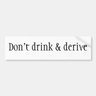 Don't drink & derive bumper sticker