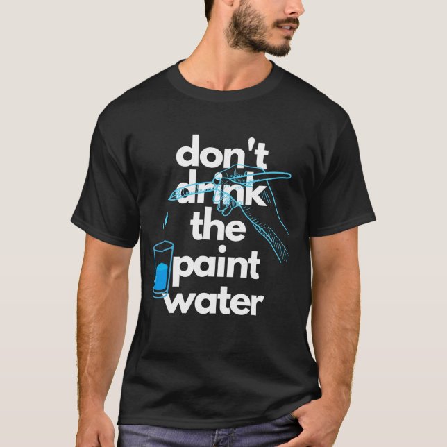 Don't Drink The Paint Water Men's Unisex T-Shirt (Front)