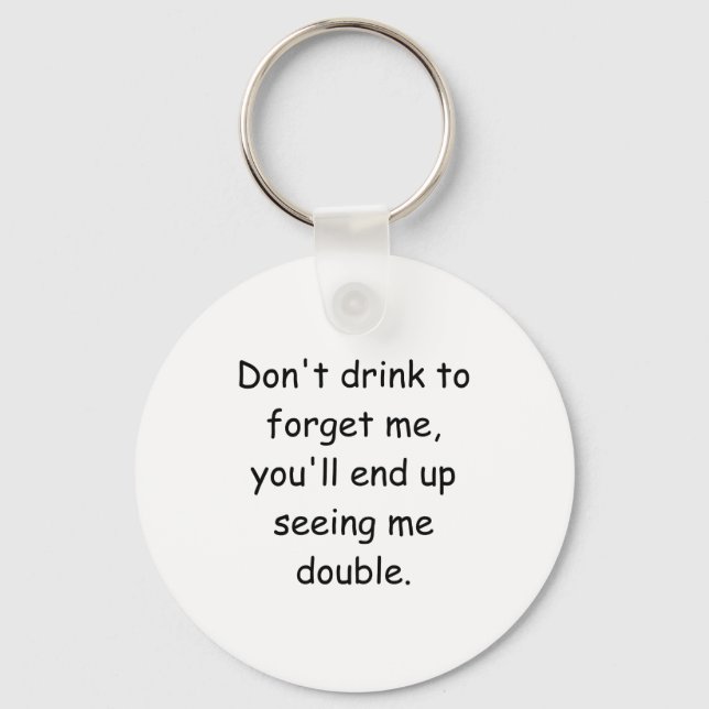 Dont Drink To Forget Me Youll End Up Seeing Me  Key Ring (Front)