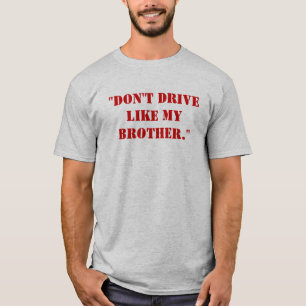 "Don't drive like my brother." T-Shirt