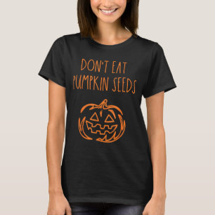 Dont Eat Pumpkin Seeds Funny Halloween T-Shirt