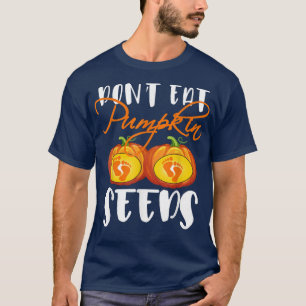 Don't Eat Pumpkin Seeds - Halloween Pregnancy Anno T-Shirt