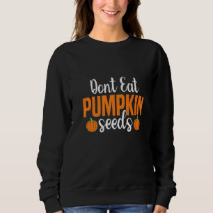 Don't Eat Pumpkin Seeds Pregnant Halloween Materni Sweatshirt