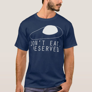 Dont Eat Reserved T T-Shirt