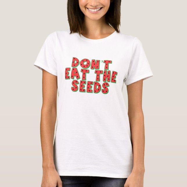 Dont Eat the Seeds T-Shirt (Front)