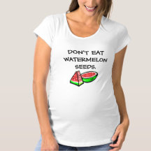 Don't eat watermelon seeds funny maternity tee