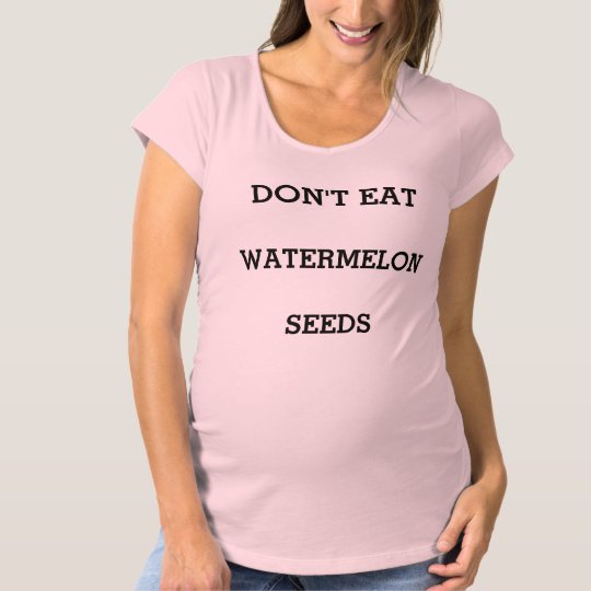 Don't Eat Watermelon Seeds Maternity T-Shirt