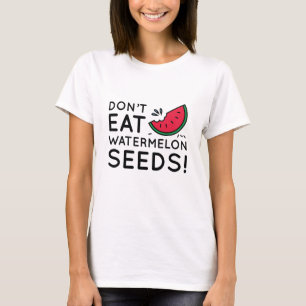 Don't Eat Watermelon Seeds T-Shirt
