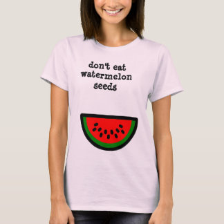 Don't eat watermelon seeds T-Shirt