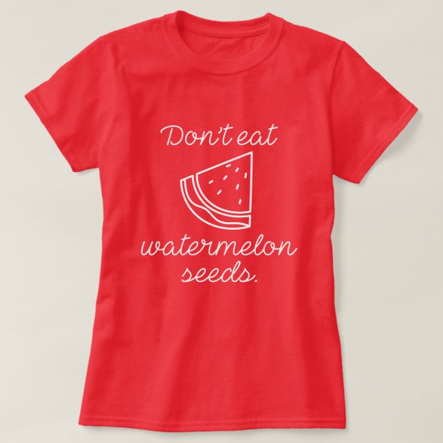 Don't Eat Watermelon Seeds T-Shirt (Design Front)