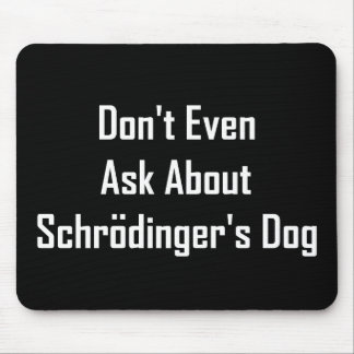 Don't Even Ask About Schrodinger's Dog Mouse Mat