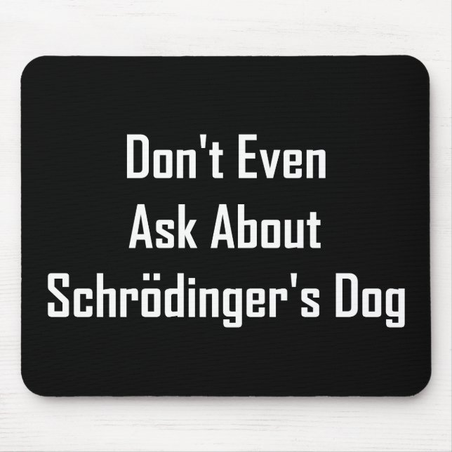 Don't Even Ask About Schrodinger's Dog Mouse Mat (Front)