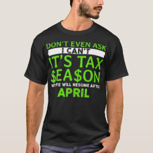 Dont Even Ask I Cant Its Tax Season _2 T-Shirt
