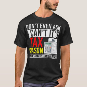 Dont Even Ask I Cant Its Tax Season  T-Shirt