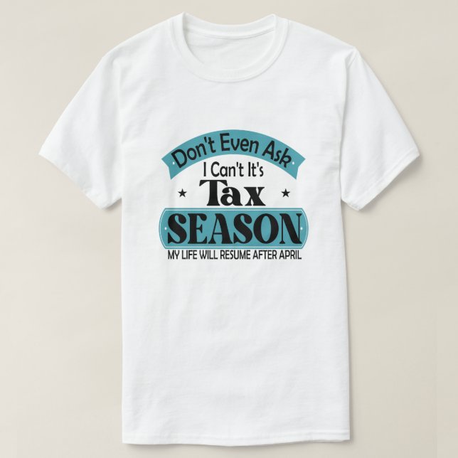 Dont Even Ask I Cant Its Tax Season Taxation Tax T-Shirt (Design Front)