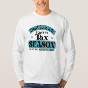 Dont Even Ask I Cant Its Tax Season Taxation Tax T-Shirt