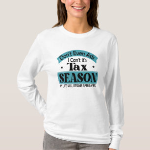 Dont Even Ask I Cant Its Tax Season Taxation Tax T-Shirt